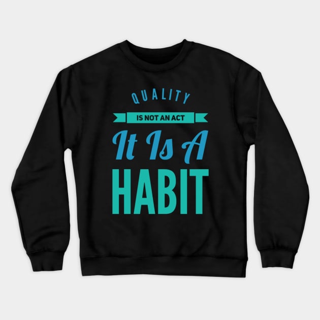 Quality is not an act it is a habit Crewneck Sweatshirt by BoogieCreates